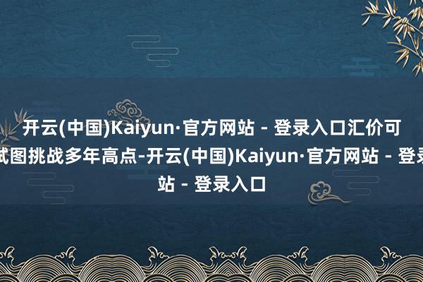 开云(中国)Kaiyun·官方网站 - 登录入口汇价可能会试图挑战多年高点-开云(中国)Kaiyun·官方网站 - 登录入口
