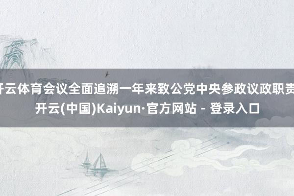 开云体育会议全面追溯一年来致公党中央参政议政职责-开云(中国)Kaiyun·官方网站 - 登录入口