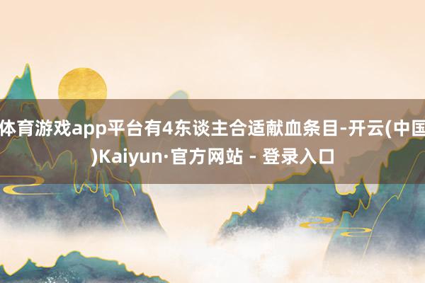 体育游戏app平台有4东谈主合适献血条目-开云(中国)Kaiyun·官方网站 - 登录入口