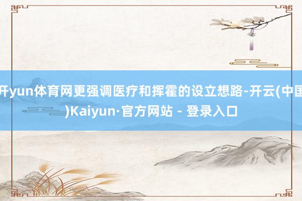 开yun体育网更强调医疗和挥霍的设立想路-开云(中国)Kaiyun·官方网站 - 登录入口